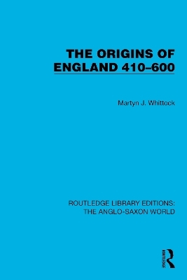 The Origins of England 410–600 - Martyn J. Whittock