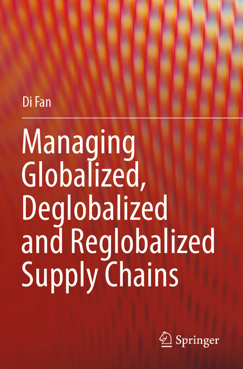 Managing Globalized, Deglobalized and Reglobalized Supply Chains - Di Fan