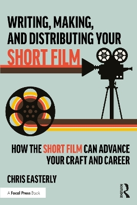 Writing, Making, and Distributing Your Short Film - Chris Easterly