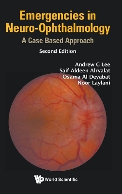 Emergencies In Neuro-ophthalmology: A Case Based Approach - Andrew G Lee, Saif Aldeen Alryalat, Osama Al Deyabat, Noor Laylani