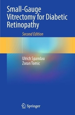 Small-Gauge Vitrectomy for Diabetic Retinopathy - Ulrich Spandau, Zoran Tomic