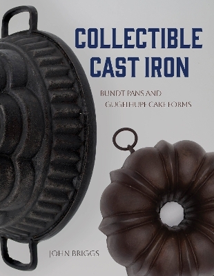 Collectible Cast Iron: Bundt Pans and Gugelhupf Cake Forms - John Briggs