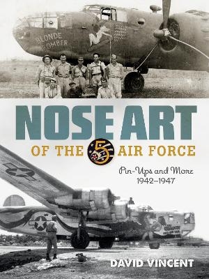 Nose Art of the 5th Air Force: Pin-Ups and More, 1942-1947 - David Vincent