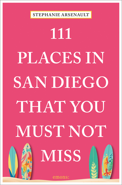 111 Places in San Diego That You Must Not Miss - Stephanie Arsenault