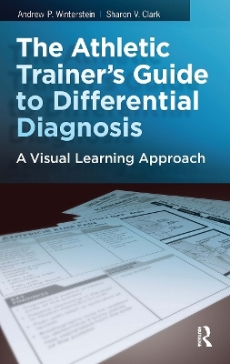 The Athletic Trainer's Guide to Differential Diagnosis - Sharon Clark, Andrew P. Winterstein