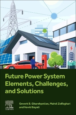 Future Power System Elements, Challenges, and Solutions - Gevork B. Gharehpetian, Mahdi Zolfaghari, Navid Bayati