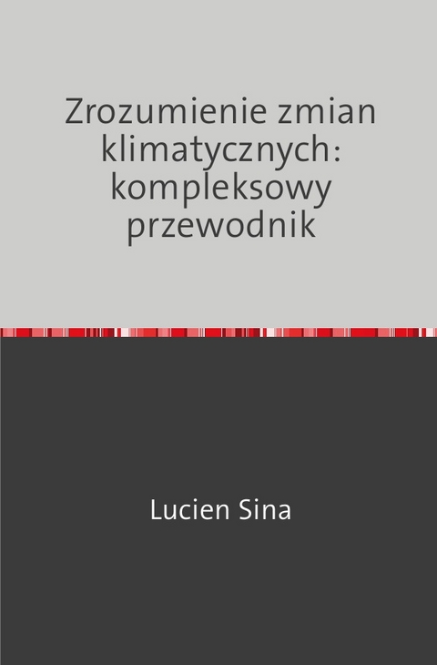 Zrozumienie zmian klimatycznych: kompleksowy przewodnik - Lucien Sina