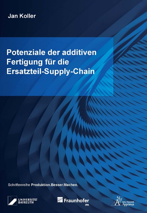 Potenziale der additiven Fertigung für die Ersatzteil-Supply-Chain - Jan Koller