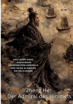 Zheng He: Der Admiral des Himmels - Yin Liu