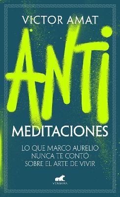 Antimeditaciones: Lo que Marco Aurelio nunca te contó sobre el arte de vivir / A nti-Meditations - Víctor Amat