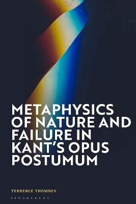 Metaphysics of Nature and Failure in Kant's Opus postumum - Terrence Thomson