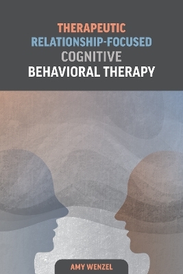 Therapeutic Relationship-Focused Cognitive Behavioral Therapy - Amy Wenzel