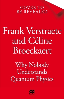 Why Nobody Understands Quantum Physics - Frank Verstraete, Céline Broeckaert