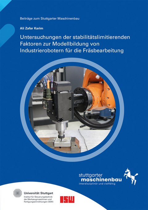 Untersuchungen der stabilitätslimitierenden Faktoren zur Modellbildung von Industrierobotern für die Fräsbearbeitung - Ali Zafar Karim