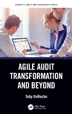 Agile Audit Transformation and Beyond - Toby DeRoche