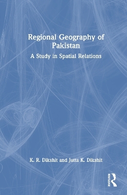 Regional Geography of Pakistan - K. R. Dikshit, Jutta K. Dikshit