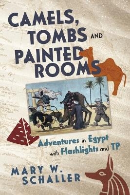 Camels, Tombs and Painted Rooms - Mary W Schaller