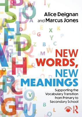 New Words, New Meanings: Supporting the Vocabulary Transition from Primary to Secondary School - Alice Deignan, Marcus Jones