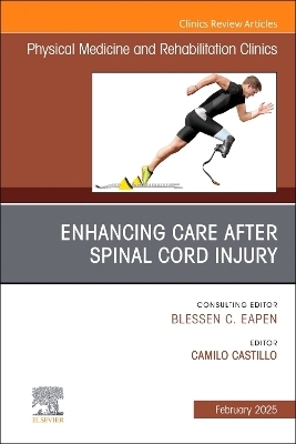 Enhancing Care After Spinal Cord Injury, An Issue of Physical Medicine and Rehabilitation Clinics of North America - 