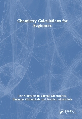 Chemistry Calculations for Beginners - John Obimakinde, Samuel Obimakinde, Ebenezer Obimakinde, Fredrick Akinbolade