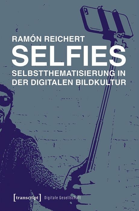 Selfies - Selbstthematisierung in der digitalen Bildkultur - Ramón Reichert