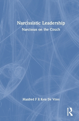 Narcissistic Leadership - Manfred F R Kets de Vries