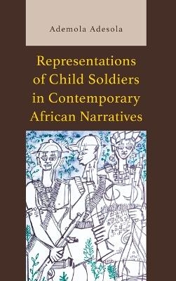 Representations of Child Soldiers in Contemporary African Narratives - Ademola Adesola