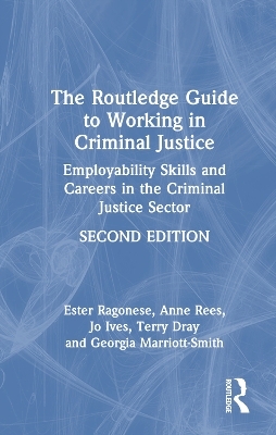 The Routledge Guide to Working in Criminal Justice - Ester Ragonese, Anne Rees, Jo Ives, Terry Dray, Georgia Marriott-Smith