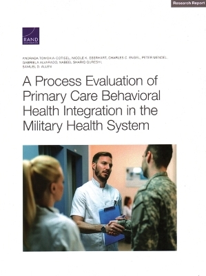 A Process Evaluation of Primary Care Behavioral Health Integration in the Military Health System - Andrada Tomoaia-Cotisel, Nicole K Eberhart, Charles C Engel, Peter Mendel, Gabriela Alvarado