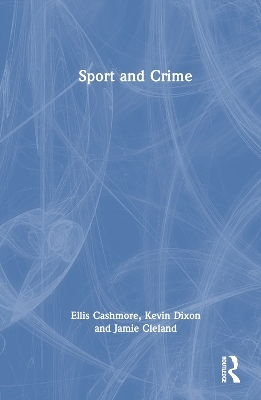 Sport and Crime - Ellis Cashmore, Kevin Dixon, Jamie Cleland