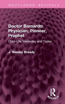 Doctor Barnardo: Physician, Pioneer, Prophet - J. Wesley Bready