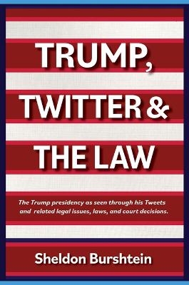 Trump, Twitter and the Law - Sheldon Burshtein