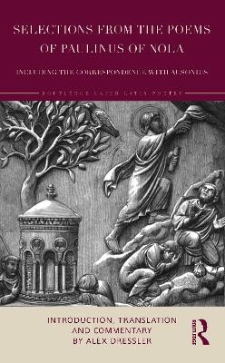 Selections from the Poems of Paulinus of Nola, including the Correspondence with Ausonius - Alex Dressler