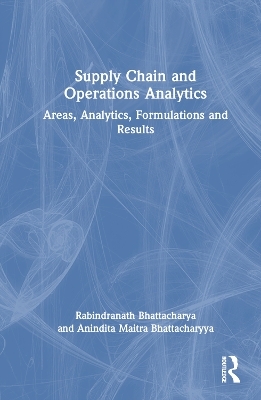 Supply Chain and Operations Analytics - Rabindranath Bhattacharya, Anindita Maitra Bhattacharyya