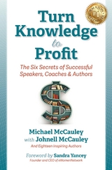 Turn Knowledge to Profit: The Six Secrets of Successful Speakers, Coaches and Authors -  Michael McCauley