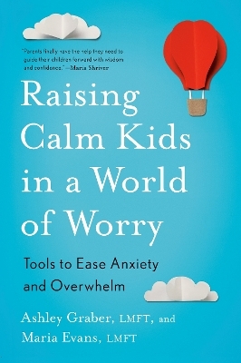 Raising Calm Kids in a World of Worry - Ashley Graber, Maria Evans