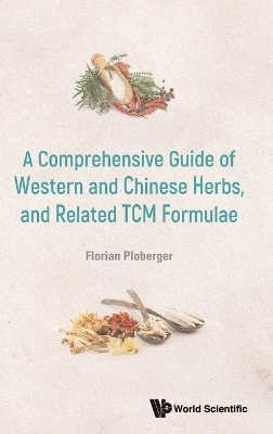 Comprehensive Guide Of Western And Chinese Herbs, And Related Tcm Formulae, A - Florian Ploberger