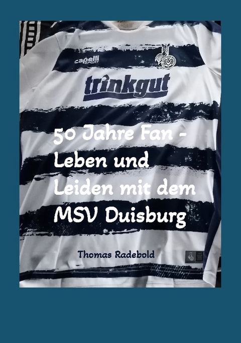 50 Jahre Fan - Leben und Leiden mit dem MSV Duisburg - Thomas Radebold