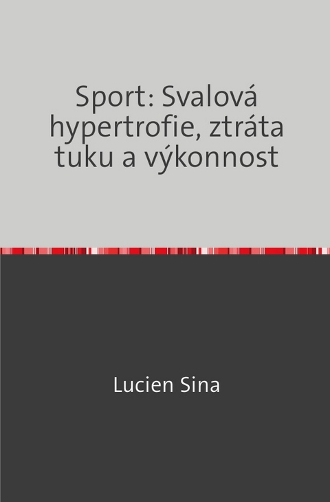 Sport: Svalová hypertrofie, ztráta tuku a výkonnost - Lucien Sina