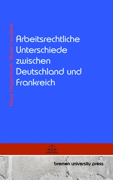 Arbeitsrechtliche Unterschiede zwischen Deutschland und Frankreich - Klaus Degenhardt, Marie Levallois