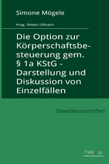 Die Option zur Körperschaftsbesteuerung gem. § 1a KStG - Darstellung und Diskussion von Einzelfällen - Simone Mögele