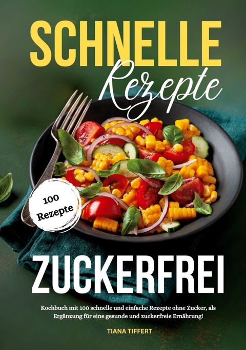 Schnelle Rezepte zuckerfrei - Tiana Tiffert