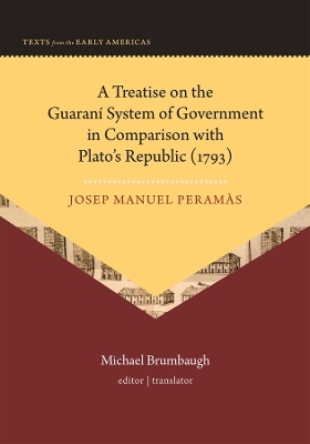 A Treatise on the Guaraní System of Government in Comparison with Plato’s Republic (1793) - Josep Manuel Peramàs