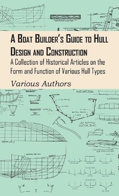 Boat Builder's Guide to Hull Design and Construction - A Collection of Historical Articles on the Form and Function of Various Hull Types -  Various authors