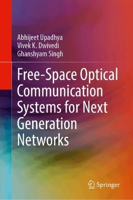 Free-Space Optical Communication Systems for Next Generation Networks - Abhijeet Upadhya, Vivek K. Dwivedi, Ghanshyam Singh