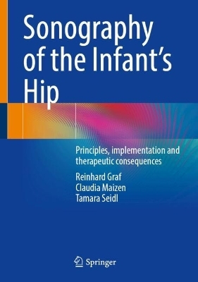 Sonography of the Infant’s Hip - Reinhard Graf, Claudia Maizen, Tamara Seidl