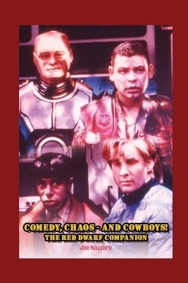 Comedy, Chaos - and Cowboys! The Red Dwarf Companion - Joe Nazzaro