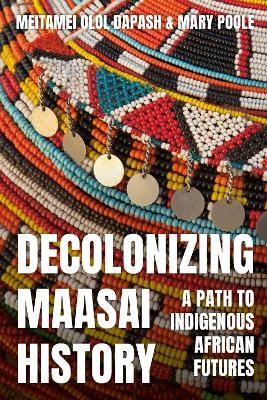 Decolonizing Maasai History - Meitamei Olol Olol Dapash, Mary Poole