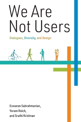 We Are Not Users - Eswaran Subrahmanian, Yoram Reich, Sruthi Krishnan