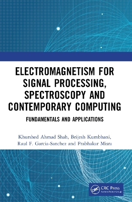 Electromagnetism for Signal Processing, Spectroscopy and Contemporary Computing - Khurshed Ahmad Shah, Brijesh Kumbhani, Raul F. Garcia-Sanchez, Prabhakar Misra